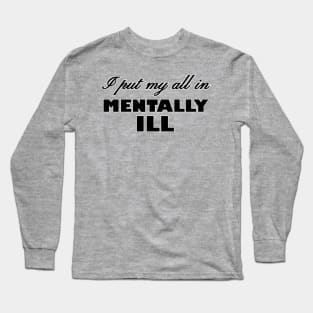 I Put My All In Mentally Ill Long Sleeve T-Shirt